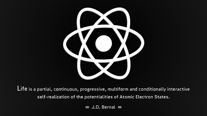 Bernal quote Life is..the potentialities of Atomic Electron States